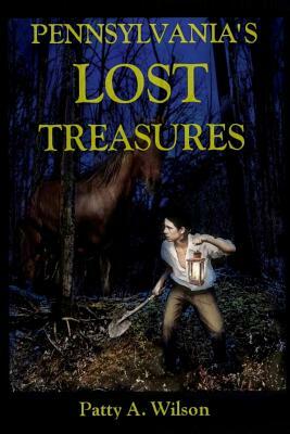 Pennsylvania's Lost Treasures by Patty A. Wilson