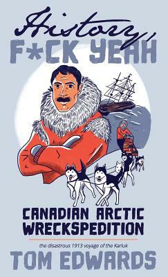 Canadian Arctic Wreckspedition (History, F Yeah Series): The disastrous 1913 voyage of the Karluk by Tom Edwards