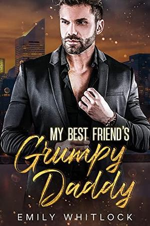 My Best Friend's Grumpy Daddy by Emily Whitlock, Emily Whitlock