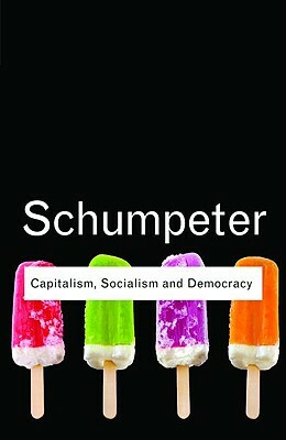 Capitalism, Socialism and Democracy by Joseph A. Schumpeter