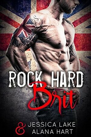 Rock Hard Brit: A British Bad Boy Romance by Jessica Lake, Alana Hart