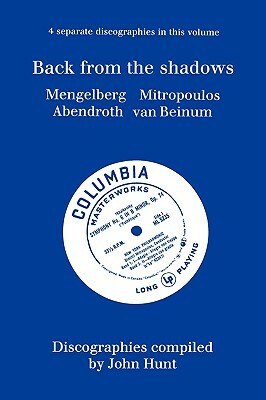 Back From The Shadows. 4 Discographies. Willem Mengelberg, Dimitri Mitropoulos, Hermann Abendroth, Eduard Van Beinum. [1997]. by John Hunt