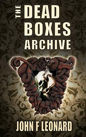 The Dead Boxes Archive: Dark Tales of Horror and the Diabolical by John F. Leonard