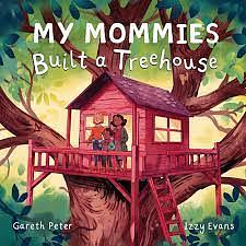 My Mommies Built a Treehouse by Gareth Peter