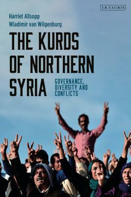 The Kurds of Northern Syria: Governance, Diversity and Conflicts by Harriet Allsopp, Wladimir Van Wilgenburg