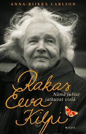 Rakas Eeva Kilpi. Nämä juhlat jatkuvat vielä by Anna-Riikka Carlson