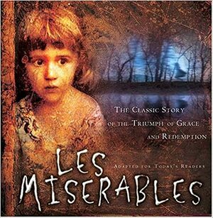 Les Miserables: The Classic Story of the Triumph of Grace and Redemption by James Reimann
