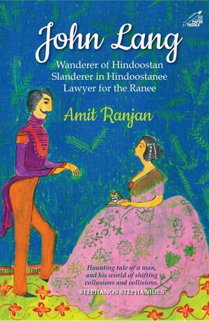 John Lang: Wanderer of Hindoostan, Slanderer in Hindoostanee, Lawyer for the Ranee by Amit Ranjan