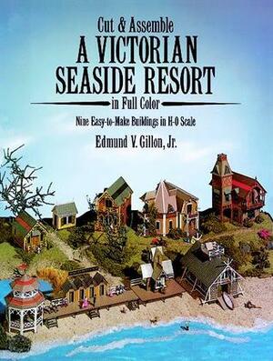 Cut & Assemble A Victorian Seaside Resort in Full Color Nine Easy-to-Make Buildings in H-O Scale by Edmund V. Gillon Jr.