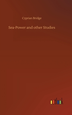 Sea-Power and other Studies by Cyprian Bridge