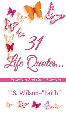 31 Life Quotes: In Season And Out Of Season by T. S. Wilson