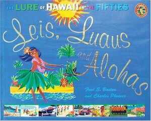 Leis, Luaus and Alohas: The Lure of Hawaii in the Fifties by Charles Phoenix, Fred E. Basten