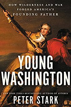 Young Washington: How Wilderness and War Forged America's Founding Father by Peter Stark