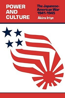 Power and Culture: The Japanese-American War, 1941-1945 by Akira Iriye
