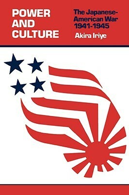 Power and Culture: The Japanese-American War, 1941-1945 by Akira Iriye