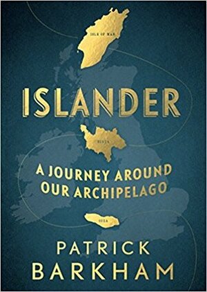 Islander: A Journey Around Our Archipelago by Patrick Barkham