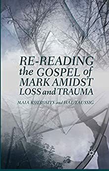 Re-Reading the Gospel of Mark Amidst Loss and Trauma by Maia Kotrosits