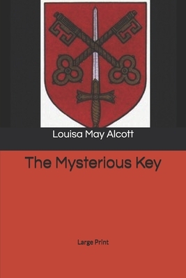 The Mysterious Key: Large Print by Louisa May Alcott