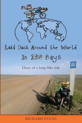 Laid Back Around the World in 180 Days: Diary of a long bike ride by Richard Evans