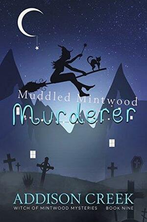 Muddled Mintwood Murderer by Addison Creek