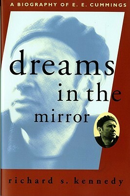 Dreams in the Mirror: A Biography of E.E. Cummings by Richard S. Kennedy