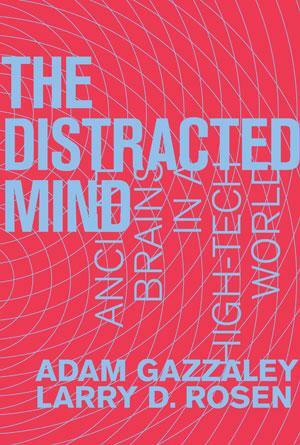 The Distracted Mind: Ancient Brains in a High-tech World by Adam Gazzaley, Larry D. Rosen