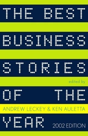 The Best Business Stories of the Year: 2002 Edition by Ken Auletta, Andrew Leckey