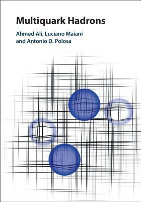 Multiquark Hadrons by Luciano Maiani, Ahmed Ali, Antonio D. Polosa