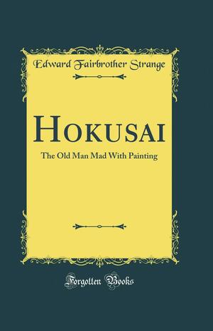 Hokusai: The Old Man Mad with Painting by Edward Fairbrother Strange