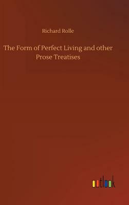 The Form of Perfect Living and Other Prose Treatises by Richard Rolle