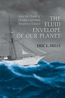The Fluid Envelope of Our Planet: How the Study of Ocean Currents Became a Science by Eric Mills