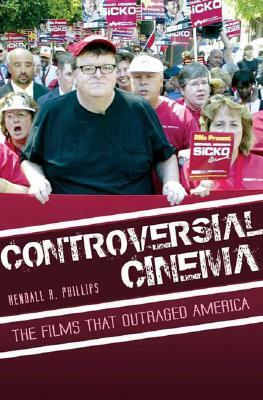 Controversial Cinema: The Films That Outraged America by Kendall R. Phillips