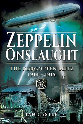 Zeppelin Onslaught: The Forgotten Blitz 1914-1915 by Ian Castle