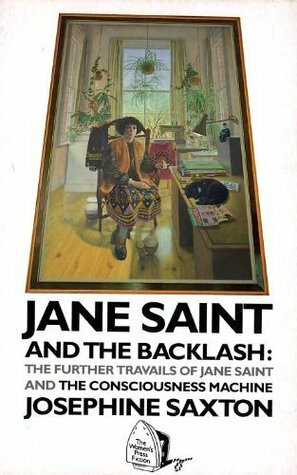 Jane Saint and the Backlash: The Further Travails of Jane Saint and the Consciousness Machine by Josephine Saxton