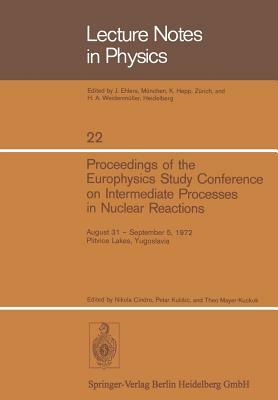 Proceedings of the Europhysics Study Conference on Intermediate Processes in Nuclear Reactions: August 31 - September 5, 1972 Plitvice Lakes, Yugoslav by 