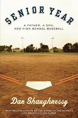 Senior Year: A Father, A Son, and High School Baseball by Dan Shaughnessy