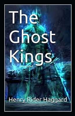 The Ghost Kings Illustrated by H. Rider Haggard