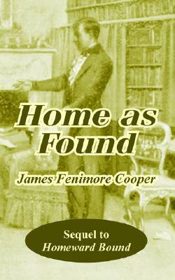 Home as Found: Sequel to Homeward Bound by James Fenimore Cooper