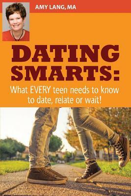 Dating Smarts - What Every Teen Needs To Date, Relate Or Wait by Amy Lang Ma