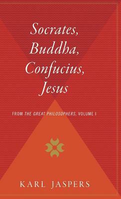 Socrates, Buddha, Confucius, Jesus: From the Great Philosophers, Volume I by Karl Jaspers