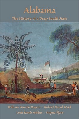 Alabama: The History of a Deep South State by Leah Rawls Atkins, William Warren Rogers, Robert David Ward