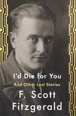 I'd Die for You: And Other Lost Stories by F. Scott Fitzgerald