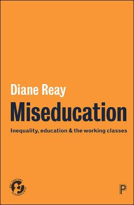Miseducation: Inequality, Education and the Working Classes by Diane Reay