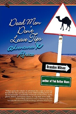 Dead Men Don't Leave Tips: Adventures X Africa by Brandon Wilson