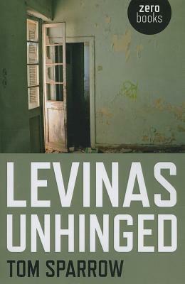 Levinas Unhinged by Tom Sparrow