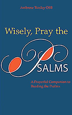 Wisely, Pray the Psalms: A Prayerful Companion to Reading the Psalms by Ambrose Tinsley