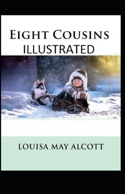 Eight Cousins Illustrated by Louisa May Alcott