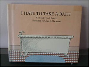 I Hate to Take a Bath by Chas. B. Slackman, Judi Barrett