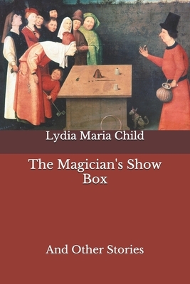 The Magician's Show Box: And Other Stories by Lydia Maria Child, Caroline Sturgis Tappan