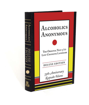 Alcoholics Anonymous: The Original Text of the Life-Changing Landmark, Deluxe Edition by Bill W